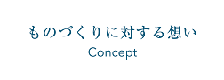 ものづくりに対する想い Thoughts for Manufacturing