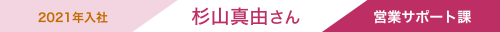 2021年入社 杉山真由さん 営業サポート課